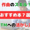初心者向け！作曲・DTMで役立つ本7冊と実践スキルの育て方